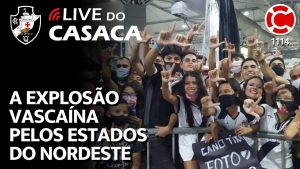 EXPLOSÃO VASCAÍNA NOS ESTADOS DO NORDESTE – Live do CASACA 1114