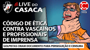 CÓDIGO DE ÉTICA CONTRA VASCAÍNOS E PROFISSIONAIS DE IMPRENSA – Live do CASACA 1115