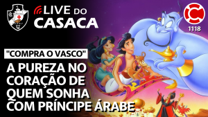 A PUREZA NO CORAÇÃO DE QUEM SONHA COM PRÍNCIPE ÁRABE COMPRANDO O VASCO – Live do CASACA 1118