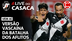 VEM AÍ: VERSÃO VASCAÍNA DA BATALHA DOS AFLITOS – Live do CASACA 1123