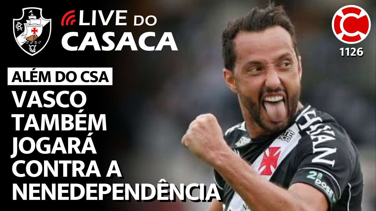 VASCO JOGARÁ CONTRA O CSA E A NENEDEPENDÊNCIA – Live do CASACA 1126