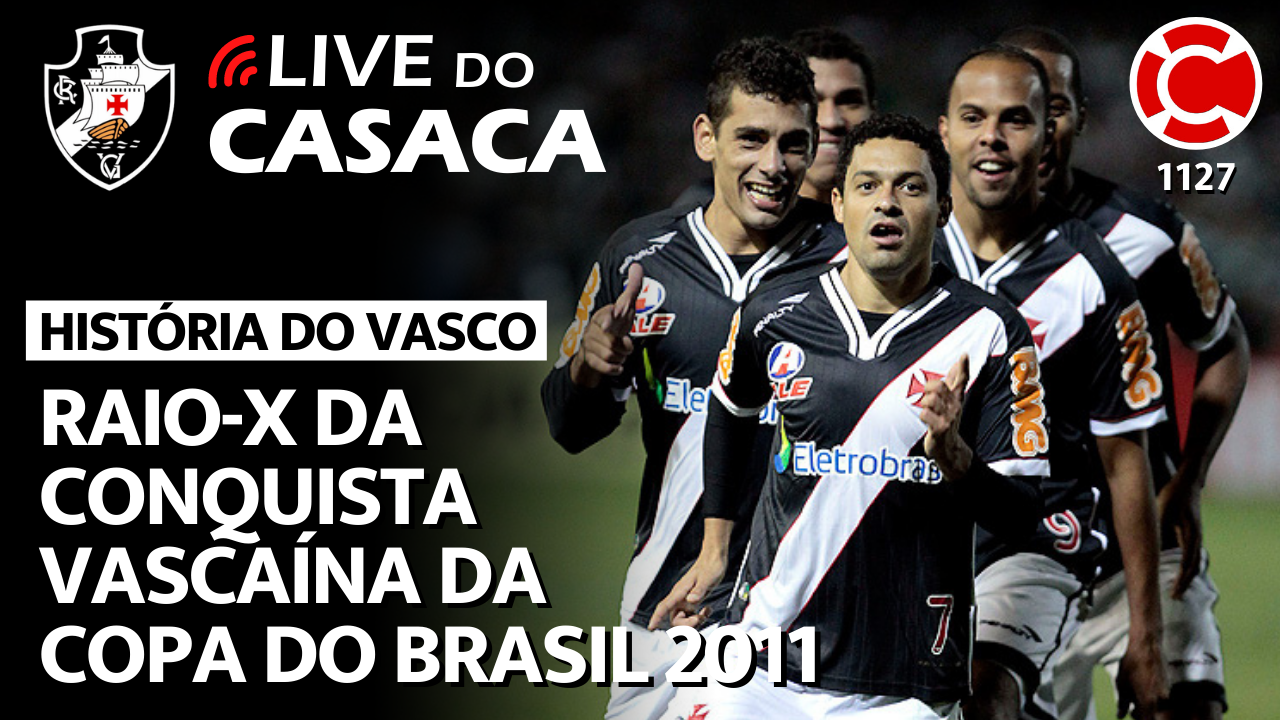 HISTÓRIA DO VASCO: RAIO-X DA CONQUISTA DA COPA DO BRASIL 2011 – Live do CASACA 1127