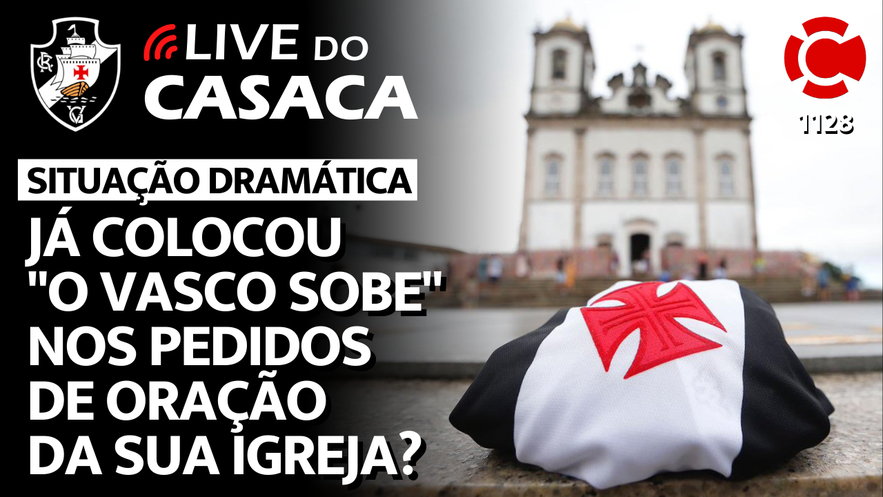 JÁ COLOCOU “O VASCO SOBE” NOS PEDIDOS DE ORAÇÃO DA SUA IGREJA? – Live do CASACA 1128