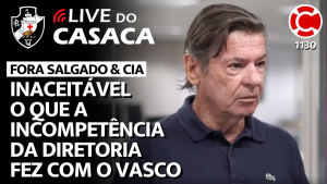 FORA SALGADO & CIA – INACEITÁVEL O QUE A INCOMPETÊNCIA DA DIRETORIA FEZ COM O VASCO – Live do CASACA 1130