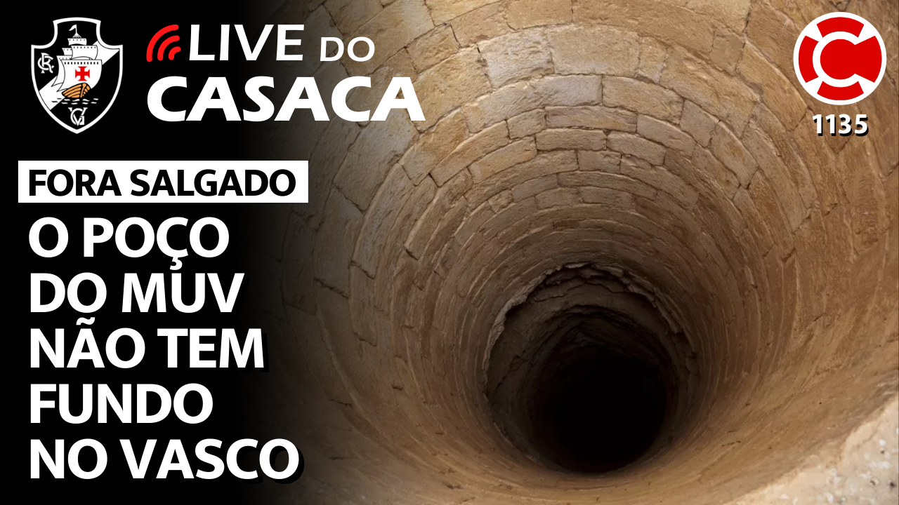 FORA SALGADO: O POÇO DO MUV NÃO TEM FUNDO NO VASCO – Live do CASACA 1135