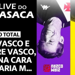 FORA SALGADO: O POÇO DO MUV NÃO TEM FUNDO NO VASCO – Live do CASACA 1135