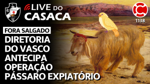 DIRETORIA DO VASCO ANTECIPA OPERAÇÃO PÁSSARO EXPIATÓRIO – Live do CASACA 1138
