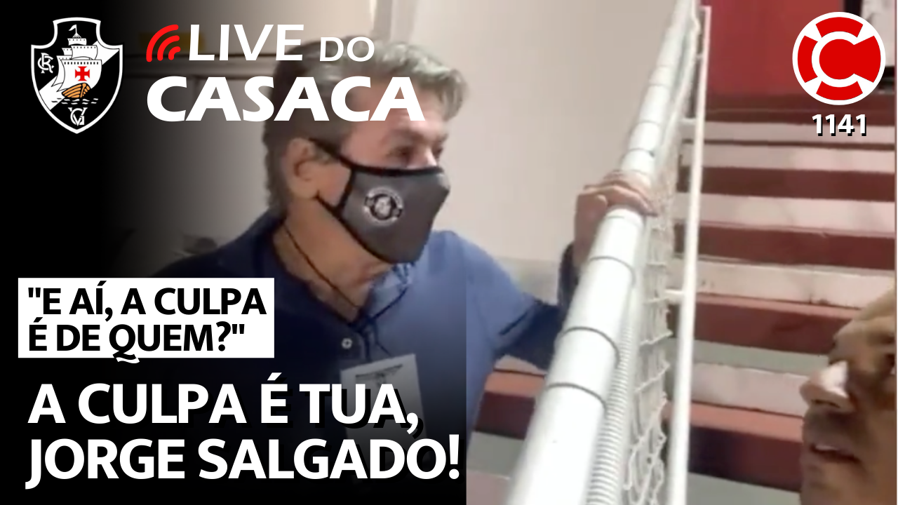 “E AÍ, A CULPA É DE QUEM?” A CULPA É TUA, SALGADO! – Live do CASACA 1141