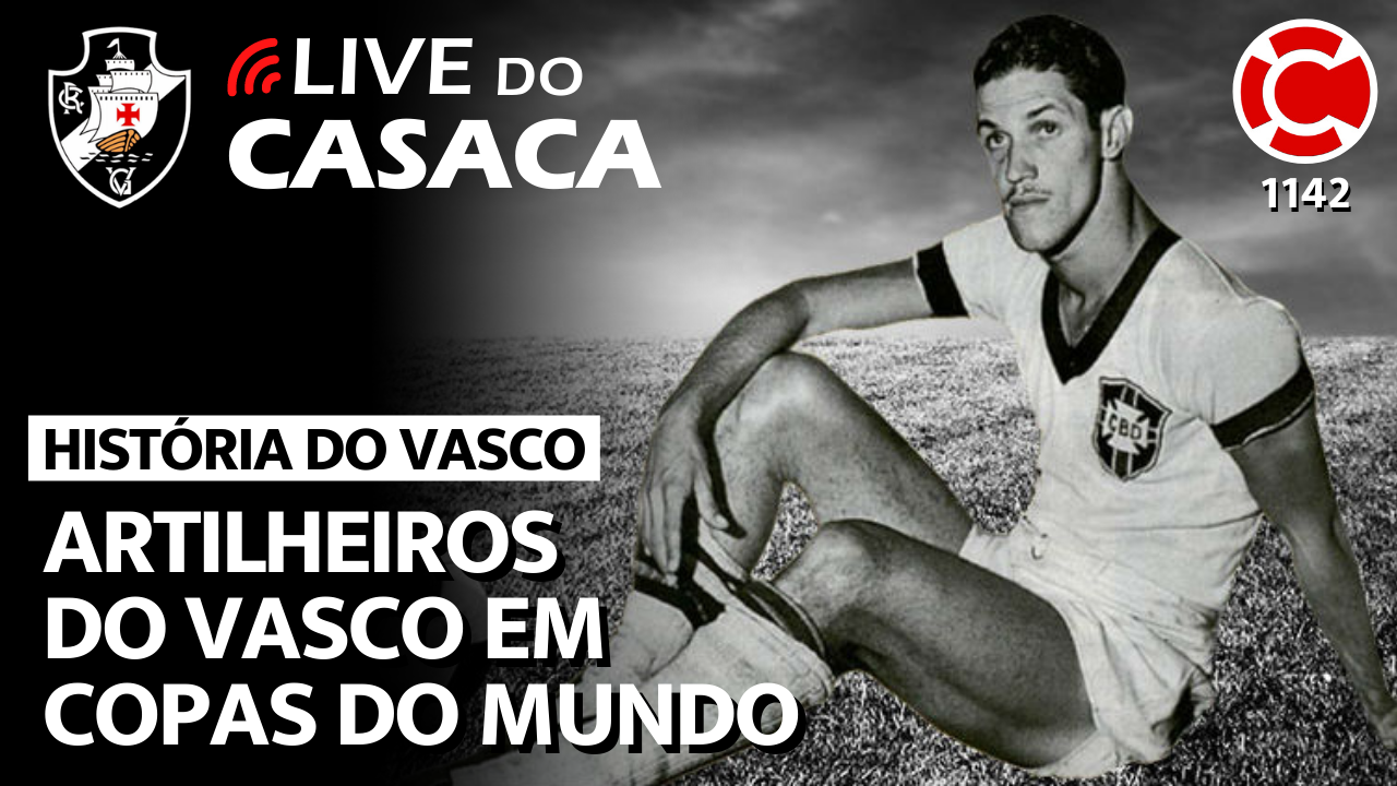 ARTILHEIROS DO VASCO EM COPAS DO MUNDO – Live do CASACA 1142