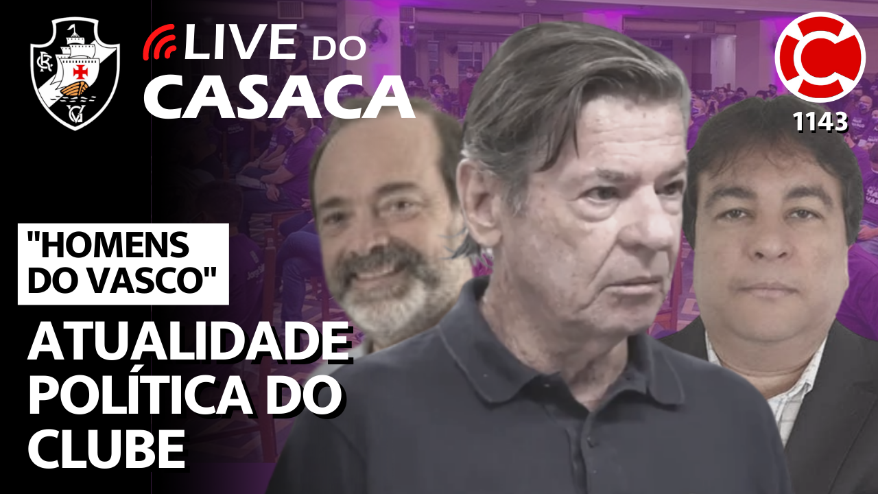 HOMENS DO VASCO: ATUALIDADE POLÍTICA DO CLUBE – Live do CASACA 1143