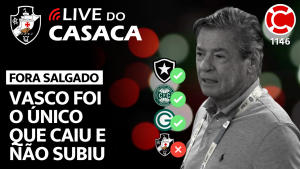 FORA SALGADO: VASCO FOI O ÚNICO QUE CAIU E NÃO SUBIU – Live do CASACA 1146