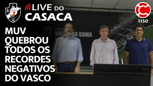 MUV QUEBROU TODOS OS RECORDES NEGATIVOS DO VASCO – Live do CASACA 1150