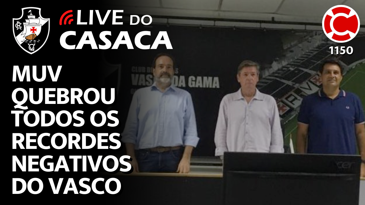 MUV QUEBROU TODOS OS RECORDES NEGATIVOS DO VASCO – Live do CASACA 1150