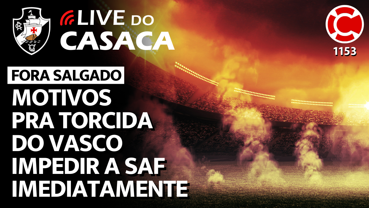 MOTIVOS PRA TORCIDA DO VASCO IMPEDIR A SAF IMEDIATAMENTE – Live do CASACA 1153