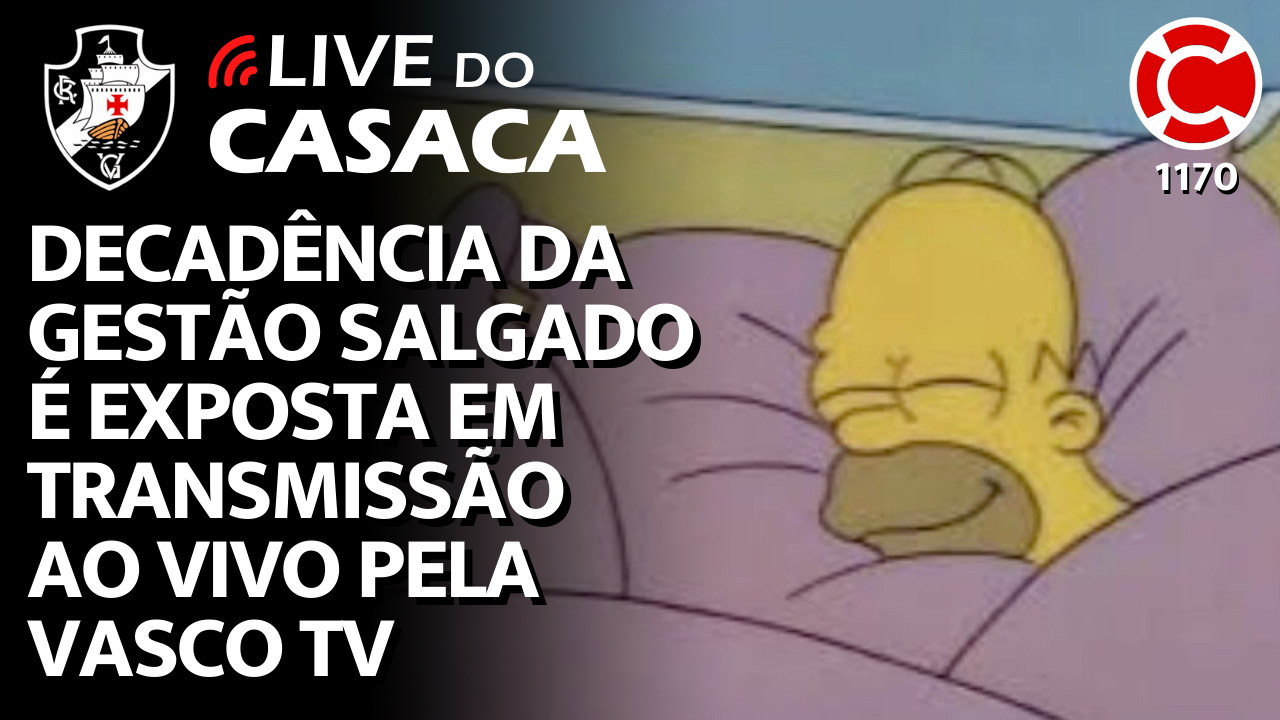 DECADÊNCIA DA GESTÃO SALGADO É EXPOSTA EM TRANSMISSÃO AO VIVO PELA VASCO TV – Live do CASACA 1170