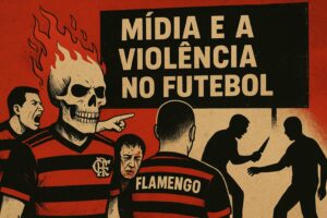 FLAMENGO, MÍDIA E A VIOLÊNCIA NO FUTEBOL: QUANDO O “MAIS QUERIDO” SE COLOCA ACIMA DO BEM E DO MAL